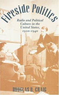 Fireside Politics : Radio and Political Culture in the United States, 1920-1940