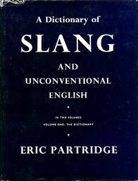 A Dictionary of Slang and Unconventional English: Volume I - The Dictionary by Partridge, Eric - 1970