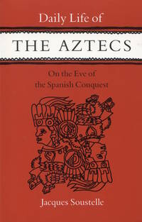 Daily Life of the Aztecs on the Eve of the Spanish Conquest