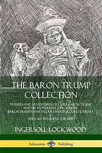 The Baron Trump Collection: Travels and Adventures of Little Baron Trump and his Wonderful Dog...