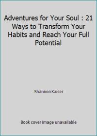 Adventures for Your Soul: 21 Ways to Transform Your Habits and Reach Your Full Potential