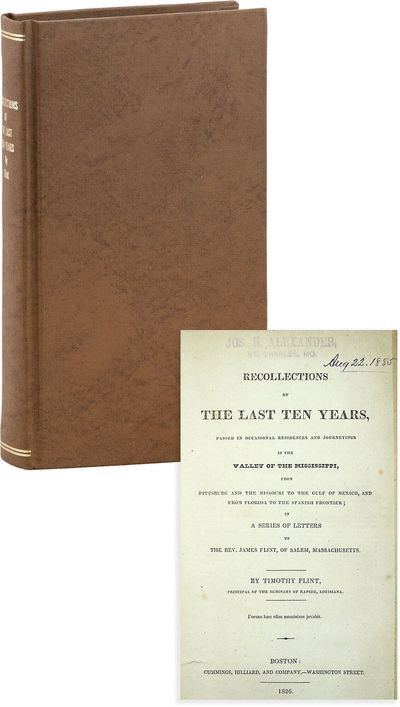 Recollections of The Last Ten Years, Passed in Occasional Residences and Journeyings in the Valley of The Mississippi, From Pittsburg and The Missouri to the Gulf of Mexico, and From Florida to the Spanish Frontier; in a Series of Letters to Rev. James Flint of Salem Massachusetts