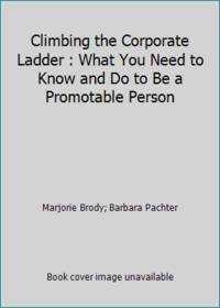 Climbing the Corporate Ladder : What You Need to Know and Do to Be a Promotable Person