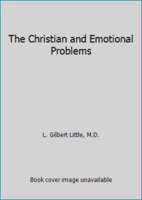 The Christian and Emotional Problems by L. Gilbert Little, M.D - 1970