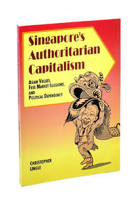 Singapore's Authoritarian Capitalism: Asian Values, Free Market Illusions, and Political Dependency [Signed to William Safire]