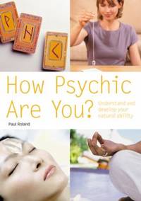 How Psychic Are You? : Understand and Develop Your Natural Ability by Paul Roland - 2006