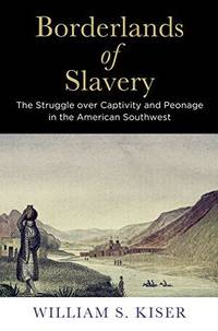 Borderlands of Slavery: The Struggle over Captivity and Peonage in the American Southwest