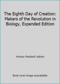 The Eighth Day of Creation: Makers of the Revolution in Biology, Expanded Edition