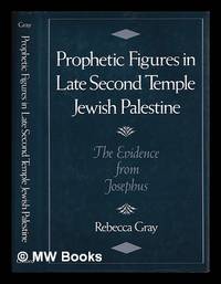 Prophetic figures in late Second Temple Jewish Palestine : the evidence from Josephus / Rebecca Gray