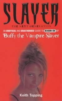 Slayer: The Next Generation: An Unofficial and Unauthorised Guide to Season Six of Buffy the...