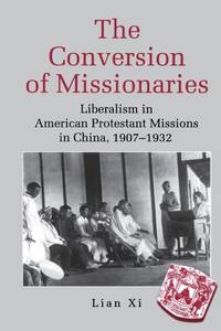 The Conversion of Missionaries : Liberalism in American Protestant Missions in China, 1907–1932