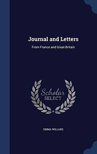 Journal and Letters: From France and Great-Britain by Emma Willard