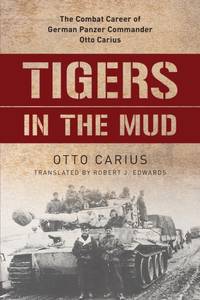 Tigers in the Mud : The Combat Career of German Panzer Commander Otto Carius