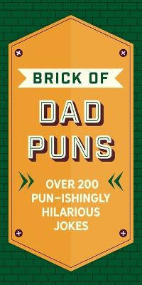 The Brick of Dad Puns: Over 200 Pun-ishingly Hilarious Jokes