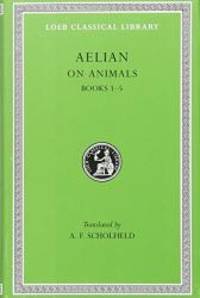 Aelian On Animals, I, Books 1-5 (Loeb Classical LibraryÂ®) (Volume I) by Aelian - 2005-01-01