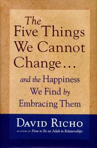 The Five Things We Cannot Change; And the Happiness We Find by Embracing Them by RICHO, DAVID - 2005