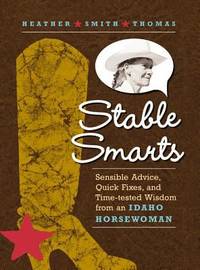 Stable Smarts : Sensible Advice, Quick Fixes, and Time-Tested Wisdom from an Idaho Horsewoman