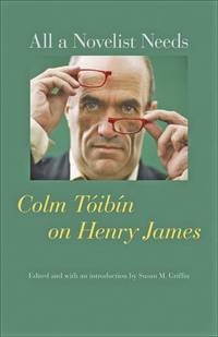 All a Novelist Needs &acirc; Colm Toibin on Henry James