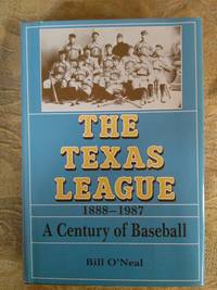 The Texas League, 1888-1987: A Century Of Baseball by Bill O&#39;Neal - 1987