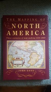 The Mapping of North America: Three Centuries of Map-Making, 1500-1860.
