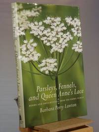 Parsleys, Fennels, and Queen Anne&#039;s Lace: Herbs and Ornamentals from the Umbel Family by Barbara Perry Lawton - 2007