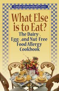 What Else Is to Eat? : The Dairy-, Egg-, and Nut-Free Food Allergy Cookbook