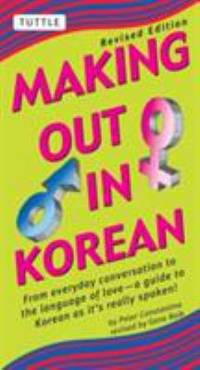 Making Out in Korean : From Everyday Conversation to the Language of Love - A Guide to Korean As...