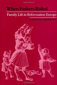 When Fathers Ruled: Family Life in Reformation Europe: 1 (Studies in Cultural History)