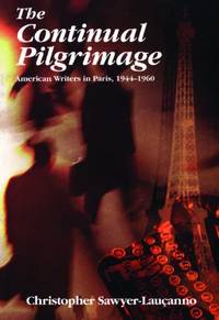 The Continual Pilgrimage : American Writers in Paris 1944 1960