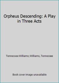 Orpheus Descending: A Play in Three Acts