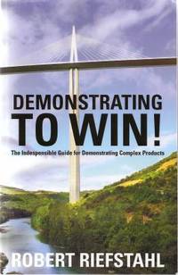 Demonstrating to Win! : The Indespensible Guide for Demonstrating Complex Products