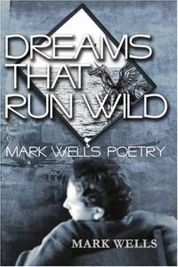 Dreams That Run Wild: Mark Wells Poetry