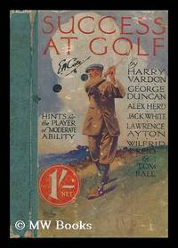 Success at golf : hints for the player of moderate ability / by Harry Vardon ... et al. ; with an introduction by RE. Howard ; illustrated with action photographs specially taken by Humphrey Joel R. E.