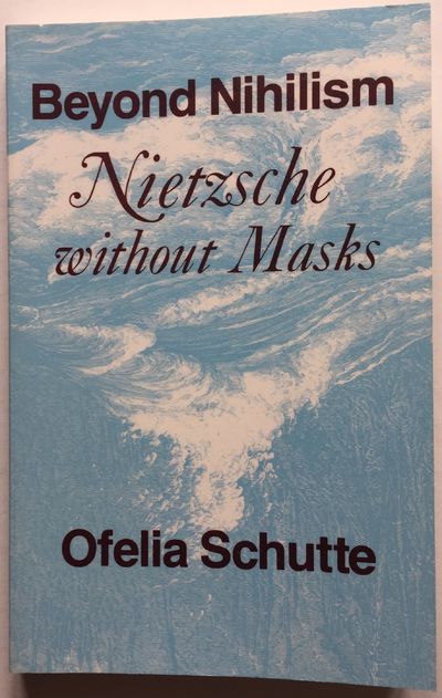 Beyond Nihilism. Nietzsche without Masks.