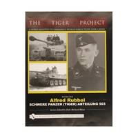 The Tiger Project: A Series Devoted to Germany’s World War II Tiger Tank Crews - Alfred Rubbel...