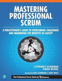 Mastering Professional Scrum: A Practitioners Guide to Overcoming Challenges and Maximizing the...