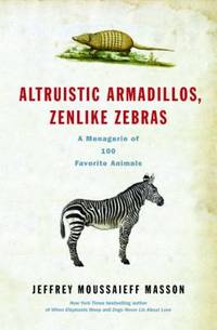 Altruistic Armadillos Zenlike Zebras : A Menagerie of 100 Favorite Animals