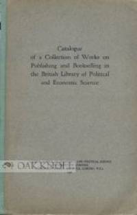 CATALOGUE OF A COLLECTION OF WORKS ON PUBLISHING AND BOOKSELLING IN THE BRITISH LIBRARY OF POLITICAL AND ECONOMIC SCIENCE
