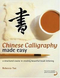 Chinese Calligraphy Made Easy : A Structured Course in Creating Beautiful Brush Lettering