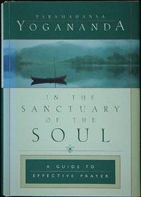 In the Sanctuary of the Soul:  A Guide to Effective Prayer by Yogananda, Paramhansa - 1998