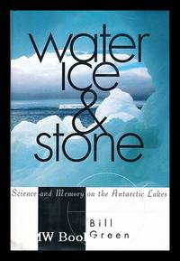 Water, ice & stone : science and memory on the Antarctic lakes / Bill Green