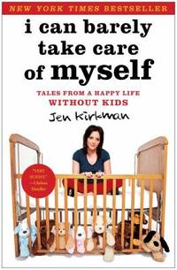 I Can Barely Take Care of Myself : Tales from a Happy Life Without Kids by Jen Kirkman - 2013