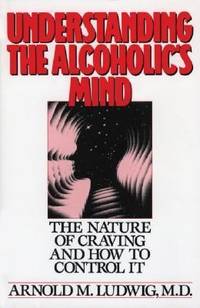 Understanding the Alcoholic's Mind : The Nature of Craving and How to Control It
