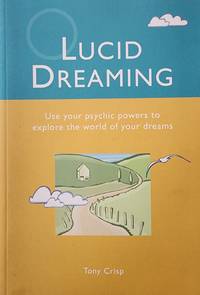 Lucid Dreaming: Use Your Psychic Powers to Explore the World of Your Dreams