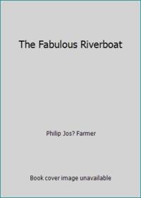 The Fabulous Riverboat by Philip Jos? Farmer - 1973