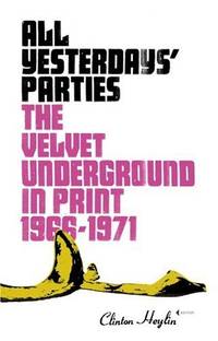 All Yesterday's Parties: "The Velvet Underground" in Print, 1966-1971