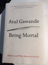 Being Mortal: Medicine and What Matters in the End by Atul Gawande - 2014