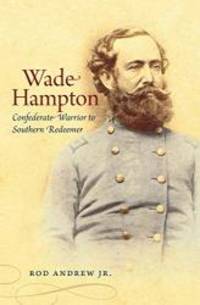 Wade Hampton: Confederate Warrior to Southern Redeemer (Civil War America) by Rod Andrew - 2013-04-03