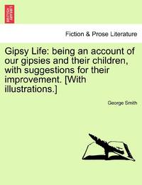 Gipsy Life: being an account of our gipsies and their children, with suggestions for their...