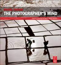 The Photographer's Mind: Creative Thinking for Better Digital Photos